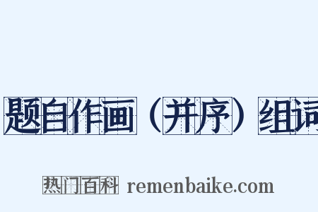 题自作画（并序）组词是什么意思的图片